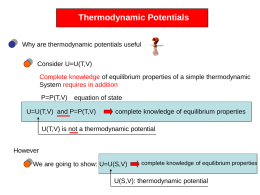 Thermodynamic Potentials Why are thermodynamic potentials useful Consider U=U(T,V) Complete knowledge of equilibrium properties of a simple thermodynamic System requires in addition P=P(T,V)  equation of state  U=U(T,V)