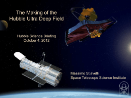 The Making of the Hubble Ultra Deep Field  Hubble Science Briefing October 4, 2012  Massimo Stiavelli Space Telescope Science Institute.