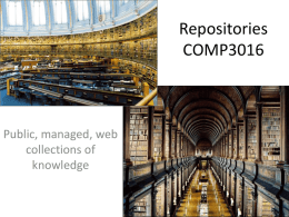 Repositories COMP3016  Public, managed, web collections of knowledge Repositories & Green OA • Open Archiving Initiative - October 1999 – Agreed OAI-PMH for metadata sharing – (2008