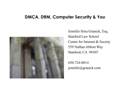 DMCA, DRM, Computer Security & You Jennifer Stisa Granick, Esq. Stanford Law School Center for Internet & Society 559 Nathan Abbott Way Stanford, CA 94305 650-724-0014 jennifer@granick.com.
