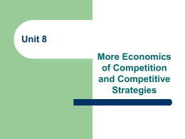 Unit 8 More Economics of Competition and Competitive Strategies Key Topics 1.  Alternative market structures a.  b.  2. 3.  Perfect competition Imperfect competition  Barriers to entry Revenue concepts for a price-taking firm (review) a. b. c.  P = AR MR TR.