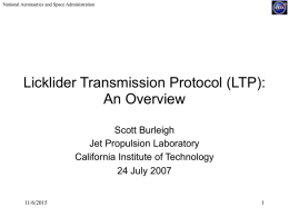 National Aeronautics and Space Administration  Licklider Transmission Protocol (LTP): An Overview Scott Burleigh Jet Propulsion Laboratory California Institute of Technology 24 July 2007  11/6/2015