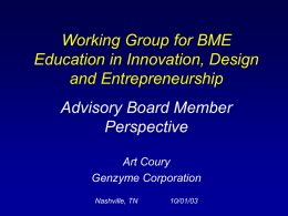 Working Group for BME Education in Innovation, Design and Entrepreneurship Advisory Board Member Perspective Art Coury Genzyme Corporation Nashville, TN  10/01/03