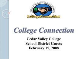 College Connection Cedar Valley College School District Guests February 15, 2008 Presenter Luanne Preston, Ph.D. Executive Director Early College Start and College Connection luanne@austincc.edu 512-223-7354