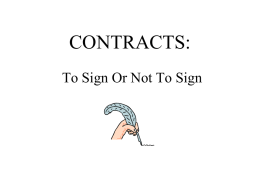 CONTRACTS: To Sign Or Not To Sign What is a Contract? > A contract is an agreement between two or more parties which.