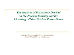 The Impacts of Fukushima Dai-ichi on the Nuclear Industry and the Licensing of New Nuclear Power Plants  American Bar Association 2011 Annual Meeting August.