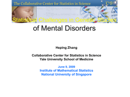 Statistical Challenges in Genetic Studies  of Mental Disorders Heping Zhang Collaborative Center for Statistics in Science Yale University School of Medicine June 9, 2009  Institute of.