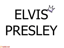 ELVIS PRESLEY Tupelo, Mississippi ELVIS PRESLEY - 1956 Elvis yn y fyddin - 1957