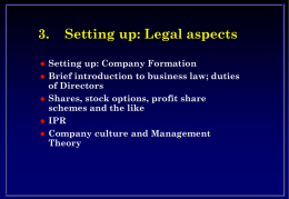 3.       Setting up: Legal aspects  Setting up: Company Formation Brief introduction to business law; duties of Directors Shares, stock options, profit share schemes and the like IPR Company.