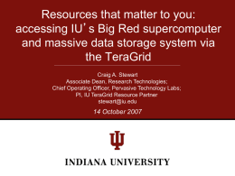 Resources that matter to you: accessing IU’s Big Red supercomputer and massive data storage system via the TeraGrid Craig A.