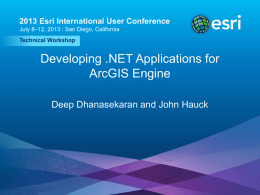 2013 Esri International User Conference July 8–12, 2013 | San Diego, California Technical Workshop  Developing .NET Applications for ArcGIS Engine Deep Dhanasekaran and John Hauck  Esri.