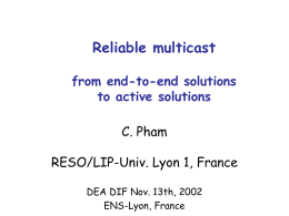 Reliable multicast from end-to-end solutions to active solutions C. Pham  RESO/LIP-Univ. Lyon 1, France DEA DIF Nov.