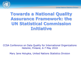 Towards a National Quality Assurance Framework: the UN Statistical Commission Initiative  CCSA Conference on Data Quality for International Organizations Helsinki, Finland, 6-7 May 2010 Mary Jane.