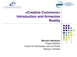 «Creative Commons» Introduction and Armenian Reality  Movses Hakobyan Project Director Center for Information Law and Policy Yerevan, Armenia.