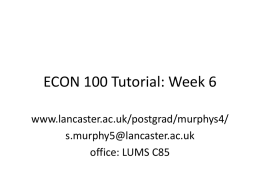ECON 100 Tutorial: Week 6 www.lancaster.ac.uk/postgrad/murphys4/ s.murphy5@lancaster.ac.uk office: LUMS C85 Past exam questions.