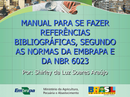 MANUAL PARA SE FAZER REFERÊNCIAS BIBLIOGRÁFICAS, SEGUNDO AS NORMAS DA EMBRAPA E DA NBR 6023 Por: Shirley da Luz Soares Araújo.