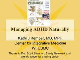 Managing ADHD Naturally Kathi J Kemper, MD, MPH Center for Integrative Medicine WFUBMC Thanks to Drs.