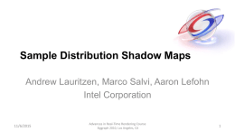 Sample Distribution Shadow Maps Andrew Lauritzen, Marco Salvi, Aaron Lefohn Intel Corporation  11/6/2015  Advances in Real-Time Rendering Course Siggraph 2010, Los Angeles, CA.