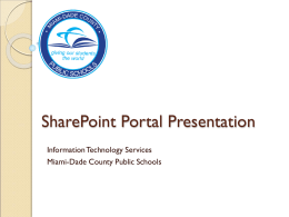 SharePoint Portal Presentation Information Technology Services Miami-Dade County Public Schools Welcome • • • • • • • • • • •  Orange County Public Schools, Orlando, Florida Hillsborough County Public Schools, Tampa, Florida Miami Dade.