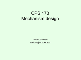 CPS 173 Mechanism design  Vincent Conitzer conitzer@cs.duke.edu Mechanism design: setting • The center has a set of outcomes O that she can choose from – Allocations.