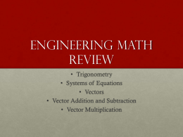 Engineering math Review • Trigonometry • Systems of Equations • Vectors • Vector Addition and Subtraction • Vector Multiplication.