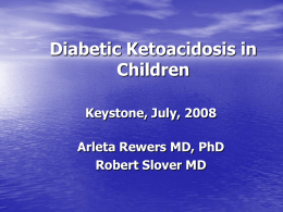Diabetic Ketoacidosis in Children Keystone, July, 2008 Arleta Rewers MD, PhD Robert Slover MD.