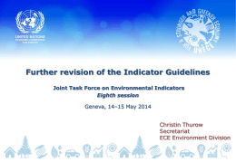 Further revision of the Indicator Guidelines Joint Task Force on Environmental Indicators Eighth session Geneva, 14–15 May 2014  Christin Thurow Secretariat ECE Environment Division.