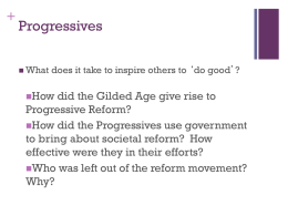 +  Progressives  What  does it take to inspire others to ‘do good’?  How  did the Gilded Age give rise to Progressive Reform? How did the Progressives.