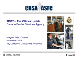 TBWG - The Ottawa Update Canada Border Services Agency  Niagara Falls, Ontario November 2011 Jay LaFrance, Canada-US Relations.