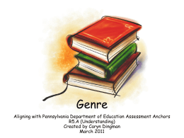 Genre Aligning with Pennsylvania Department of Education Assessment Anchors R5.A (Understanding) Created by Caryn Dingman March 2011