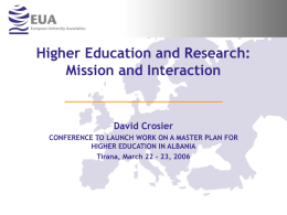 Higher Education and Research: Mission and Interaction  David Crosier CONFERENCE TO LAUNCH WORK ON A MASTER PLAN FOR HIGHER EDUCATION IN ALBANIA Tirana, March 22