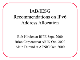 IAB/IESG Recommendations on IPv6 Address Allocation Bob Hinden at RIPE Sept. 2000 Brian Carpenter at ARIN Oct.
