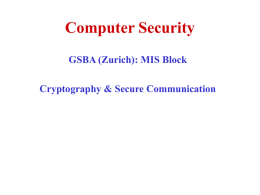 Computer Security GSBA (Zurich): MIS Block Cryptography & Secure Communication Cryptography • •  Cryptography is the science of secret, or hidden writing It has two main Components: 1.