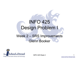 INFO 425 Design Problem I Week 2 – SRS Improvements Glenn Booker  INFO 425 Week 2 www.ischool.drexel.edu.
