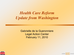 Health Care Reform Update from Washington Gabrielle de la Gueronniere Legal Action Center February 11, 2010