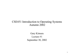 CSE451 Introduction to Operating Systems Autumn 2002 Gary Kimura Lecture #1 September 30, 2002