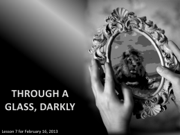 Lesson 7 for February 16, 2013 “For now we see in a mirror, dimly, but then face to face.