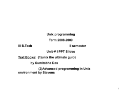 Unix programming  Term:2008-2009 III B.Tech  II semester Unit-V I PPT Slides  Text Books: (1)unix the ultimate guide by Sumitabha Das (2)Advanced programming in Unix environment by Stevens.