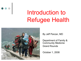 Introduction to Refugee Health By Jeff Panzer, MD Department of Family & Community Medicine Grand Rounds October 1, 2008