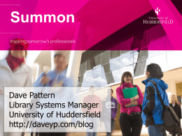 Summon  Dave Pattern Library Systems Manager University of Huddersfield http://daveyp.com/blog University of Huddersfield • 2,000 staff and 20,000 students • Implemented MetaLib in 2006 – users didn’t.