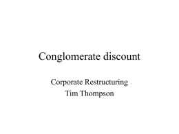 Conglomerate discount Corporate Restructuring Tim Thompson Arguments based on fundamentals • Conglomerates are good – Williamson (1975), with superior inside information, diversified firms can allocate capital better.