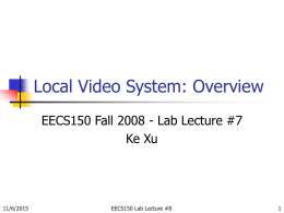 Local Video System: Overview EECS150 Fall 2008 - Lab Lecture #7 Ke Xu  11/6/2015  EECS150 Lab Lecture #8
