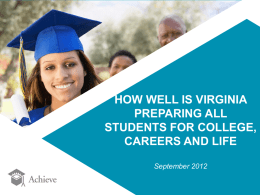 HOW WELL IS VIRGINIA PREPARING ALL STUDENTS FOR COLLEGE, CAREERS AND LIFE September 2012