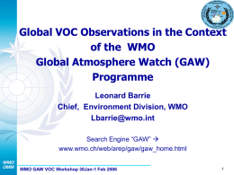 Global VOC Observations in the Context of the WMO Global Atmosphere Watch (GAW) Programme Leonard Barrie Chief, Environment Division, WMO Lbarrie@wmo.int Search Engine “GAW”  www.wmo.ch/web/arep/gaw/gaw_home.html WMO GAW VOC.