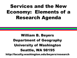 Services and the New Economy: Elements of a Research Agenda  William B. Beyers Department of Geography University of Washington Seattle, WA 98195 http://faculty.washington.edu/beyers/research.