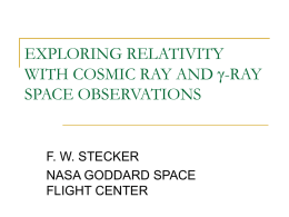 EXPLORING RELATIVITY WITH COSMIC RAY AND g-RAY SPACE OBSERVATIONS  F. W. STECKER NASA GODDARD SPACE FLIGHT CENTER.