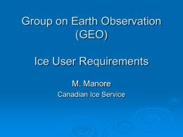 Group on Earth Observation (GEO) Ice User Requirements M. Manore Canadian Ice Service Background • Earth Observation Summit – Washington, July 31, 2003      ministerial-level meeting 34 nations.