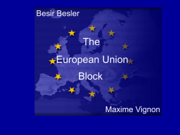 Besir Besler  The European Union Block Maxime Vignon • Building the European Union – Treaties  • Inside the Union – Structure – Cultures – Enlargement  • The EU Block – Figures –