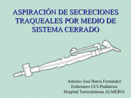 ASPIRACIÓN DE SECRECIONES TRAQUEALES POR MEDIO DE SISTEMA CERRADO  Antonio José Ibarra Fernández Enfermero UCI-Pediátrica Hospital Torrecárdenas ALMERIA.