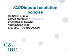 .CZ/Dispute resolution policies CZ.NIC z. s. p. o. Tomas Marsalek / tm@nic.cz Chairman of CZ.NIC http://www.nic.cz 1.